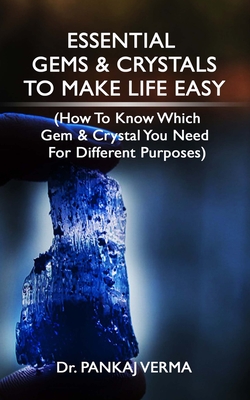 Essential Gems & Crystals to Make Life Easy: (How To Know Which Gems & Crystal You Need For Different Purposes) - Mittal, Saniya (Editor), and Verma, Vandana (Narrator), and Verma, Pankaj, Dr.