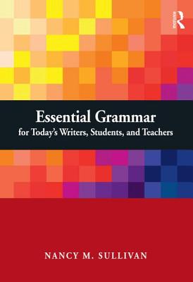 Essential Grammar for Today's Writers, Students, and Teachers - Sullivan, Nancy M