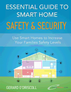Essential Guide to Smart Home Automation Safety & Security: Use Home Automation to Increase Your Families Safety Levels