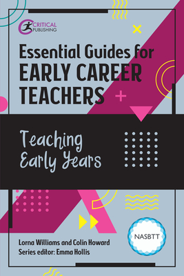 Essential Guides for Early Career Teachers: Teaching Early Years - Williams, Lorna, and Howard, Colin, and Hollis, Emma (Editor)