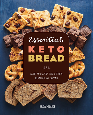 Essential Keto Bread: Sweet and Savory Baked Goods to Satisfy Any Craving - Solares, Hilda