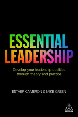 Essential Leadership: Develop Your Leadership Qualities Through Theory and Practice - Cameron, Esther, and Green, Mike