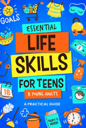 Essential Life Skills for Teens & Young Adults: A Practical Guide to Time & Money Management, Basics of Cooking, Cleaning, and More, So You Can Set Yourself Up for Success During & After High School