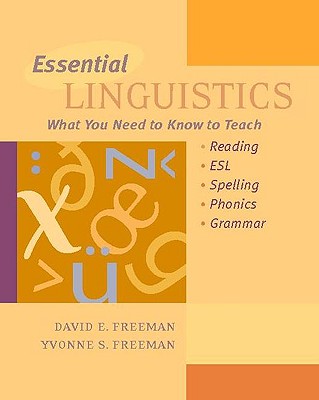 Essential Linguistics: What You Need to Know to Teach Reading, ESL, Spelling, Phonics, and Grammar - Freeman, David, and Freeman, Yvonne