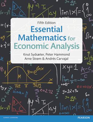 Essential Mathematics for Economic Analysis - Sydsaeter, Knut, and Hammond, Peter, and Strom, Arne