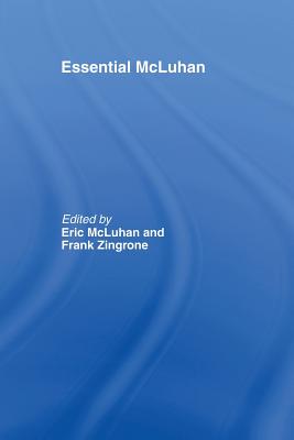 Essential McLuhan - McLuhan, Eric (Editor), and Zingrone, Frank (Editor)