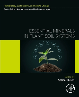 Essential Minerals in Plant-Soil Systems: Coordination, Signaling, and Interaction Under Adverse Situations - Husen, Azamal (Editor)
