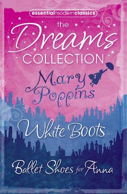 Essential Modern Classics Dreams Collection: Mary Poppins / Ballet Shoes for Anna / White Boots - Streatfeild, Noel, and Travers, P. L.