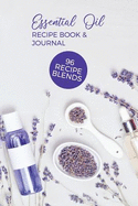 Essential Oil Recipe Book & Journal 96 Recipe Blends: Aromatherapy Notebook - Blank Diffuser Recipe Organizer - Oil Ratings Book