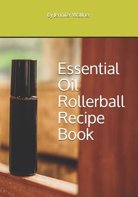 Essential Oil Rollerball Recipe Book - Wallner, Jennifer L