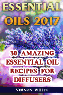 Essential Oils 2017: 30 Amazing Essential Oil Recipes for Diffusers