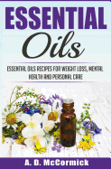 Essential Oils: Essential Oils Recipes for Weight Loss, Mental Health and Personal Care