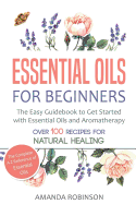 Essential Oils for Beginners: The Easy Guidebook to Get Started with Essential Oils and Aromatherapy