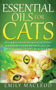 Essential Oils for Cats: The Complete Essential Oils Guide for Cats! Protect Your Beloved Family Member from Diseases and Illnesses by Using Essential Oils, Recipes Included!