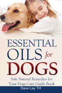 Essential Oils for Dogs: Safe Natural Remedies for Your Dogs Care Guide Book