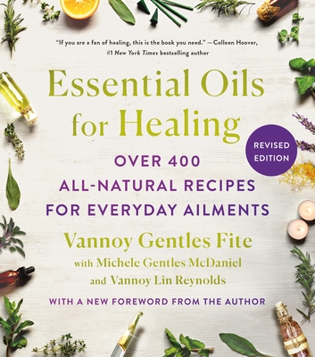 Essential Oils for Healing, Revised Edition: Over 400 All-Natural Recipes for Everyday Ailments - Fite, Vannoy Gentles, and McDaniel, Michele Gentles, and Reynolds, Vannoy Lin