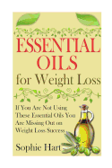 Essential Oils for Weight Loss: If You Are Not Using These Essential Oils You Are Missing Out on Weight Loss Success