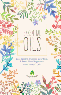 Essential Oils: Lose Weight, Improve Your Skin & Boost Your Happiness