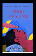 Essential Practical Guide To Reiki Healing