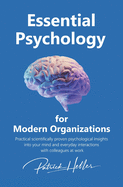 Essential Psychology for Modern Organizations: Practical scientifically proven psychological insights into your mind and everyday interactions with colleagues at work