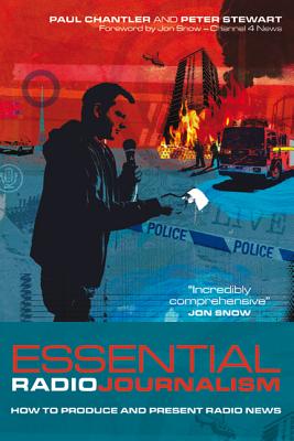 Essential Radio Journalism: How to produce and present radio news - Chantler, Paul, and Stewart, Peter