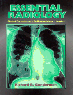 Essential Radiology: Clinical Presentation, Pathophysiology, Imaging - Gunderman, Richard