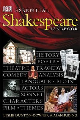 Essential Shakespeare Handbook: The Definitive, Fully Illustrated Guide to the World's Greatest Playwright and His Works - Dunton-Downer, Leslie, and Riding, Alan, and Wyse, Elizabeth (Editor)