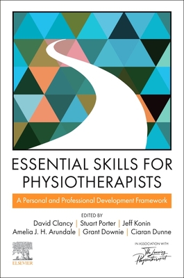 Essential Skills for Physiotherapists: A personal and professional development framework - Clancy, David (Editor), and Porter, Stuart (Editor), and Konin, Jeff, PhD, ATC, PT, FACSM (Editor)