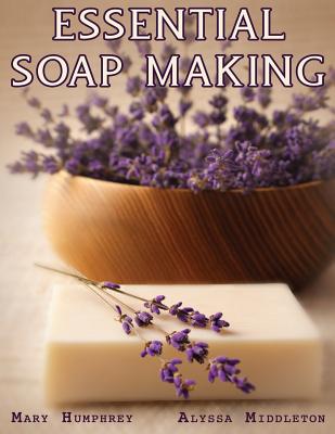 Essential Soapmaking - Middleton, Alyssa, and Humphrey, Mary