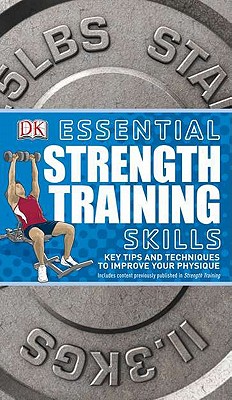 Essential Strength Training Skills: Key Tips and Techniques to Improve Your Physique - Bridle, Bob (Editor)