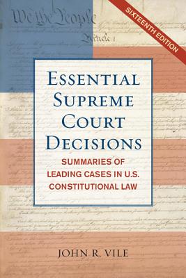 Essential Supreme Court Decisions: Summaries of Leading Cases in U.S. Constitutional Law - Vile, John R, Dean