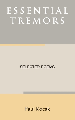 Essential Tremors: Selected Poems - Kocak, Paul