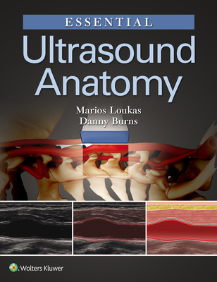 Essential Ultrasound Anatomy - Loukas, Marios, MD, PhD, and Burns, Danny, MD, PhD