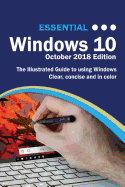 Essential Windows 10 October 2018 Edition: The Illustrated Guide to using Windows 10