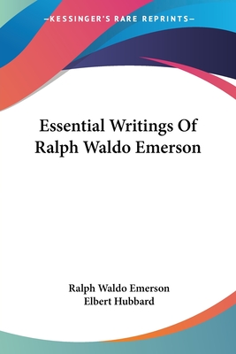 Essential Writings Of Ralph Waldo Emerson - Emerson, Ralph Waldo, and Hubbard, Elbert (Editor)