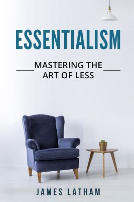 Essentialism: Mastering The Art of Less - Latham, James