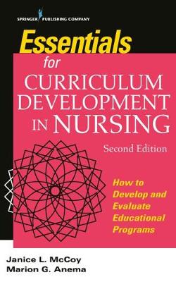 Essentials for Curriculum Development in Nursing: How to Develop and Evaluate Educational Programs - McCoy, Jan L., and Anema, Marion G.