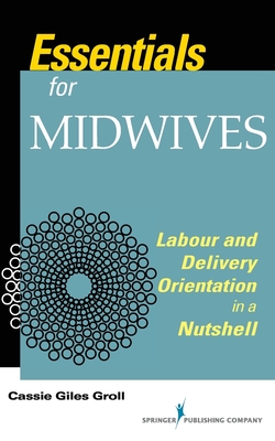 Essentials for Midwives: Labour and Delivery Orientation in a Nutshell - Groll, Cassie Giles