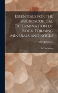 Essentials for the Microscopical Determination of Rock-Forming Minerals and Rocks: In Thin Sections