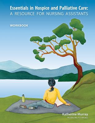 Essentials in Hospice and Palliative Care Workbook: A Resource for Nursing Assistants - Murray, Katherine, and Glover, Greg (Designer)