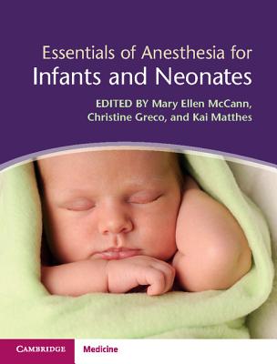 Essentials of Anesthesia for Infants and Neonates - McCann, Mary Ellen (Editor), and Greco, Christine (Associate editor), and Matthes, Kai (Associate editor)