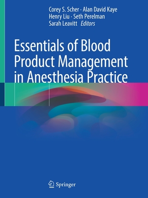 Essentials of Blood Product Management in Anesthesia Practice - Scher, Corey S. (Editor), and Kaye, Alan David (Editor), and Liu, Henry (Editor)