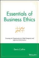 Essentials of Business Ethics: Creating an Organization of High Integrity and Superior Performance