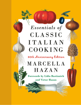 Essentials of Classic Italian Cooking: 30th Anniversary Edition: A Cookbook - Hazan, Marcella, and Bastianich, Lidia Matticchio (Foreword by), and Hazan, Victor (Foreword by)