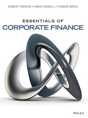 Essentials of Corporate Finance - Parrino, Robert, and Kidwell, David S., and Bates, Thomas W.