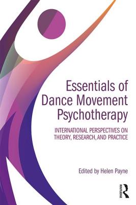 Essentials of Dance Movement Psychotherapy: International Perspectives on Theory, Research, and Practice - Payne, Helen (Editor)