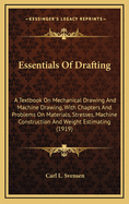 Essentials of Drafting; A Textbook on Mechanical Drawing and Machine Drawing, with Chapters and Problems on Materials, Stresses, Machine Construction and Weight Estimating