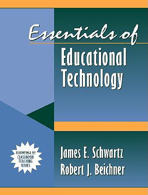 Essentials of Educational Technology: Part of the Essentials of Classroom Teaching Series - Schwartz, James E, and Beichner, Robert J