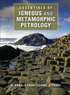 Essentials of Igneous and Metamorphic Petrology - Frost, B Ronald, and Frost, Carol D
