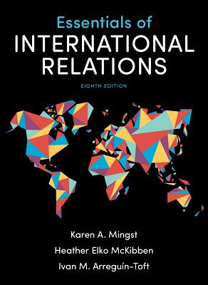 Essentials of International Relations - Mingst, Karen A, and McKibben, Heather Elko, and Arreguain-Toft, Ivan M